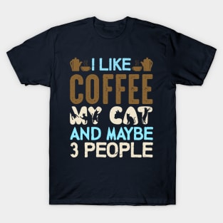 "I LIke Coffee My Cat And Maybe 3 People" T-Shirt